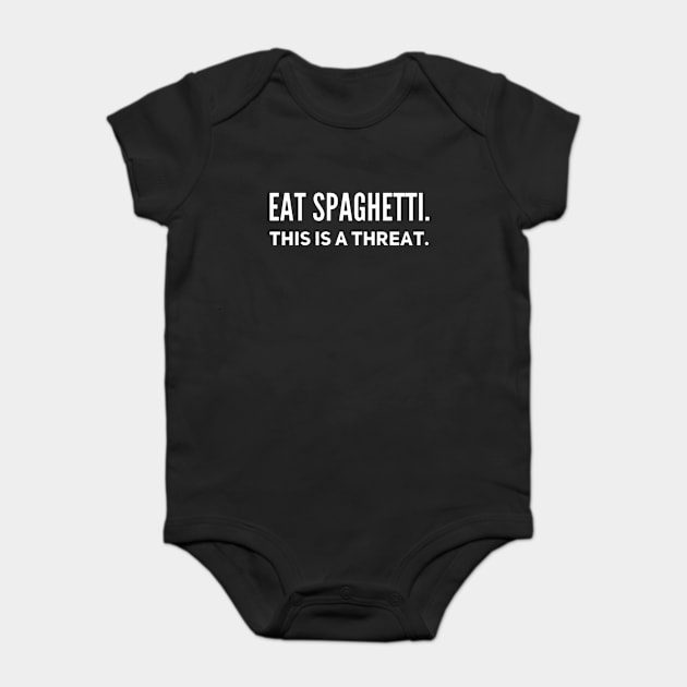EAT SPAGHETTI this is a threat Baby Bodysuit by Strangely Specific